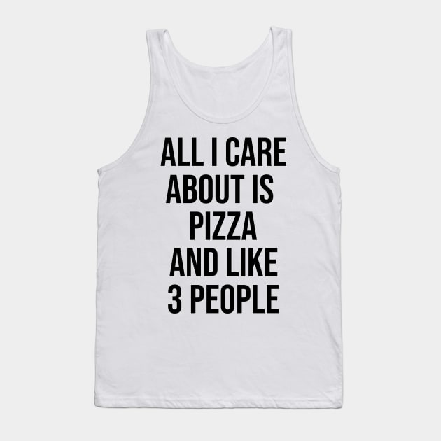 All I Care About Is Pizza And Like 3 People Tank Top by artsylab